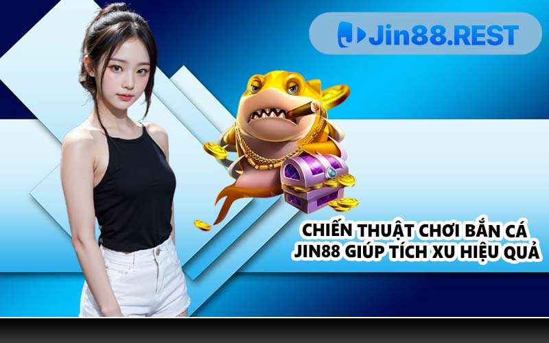 Chiến thuật chơi bắn cá JIN88 giúp tích xu hiệu quả