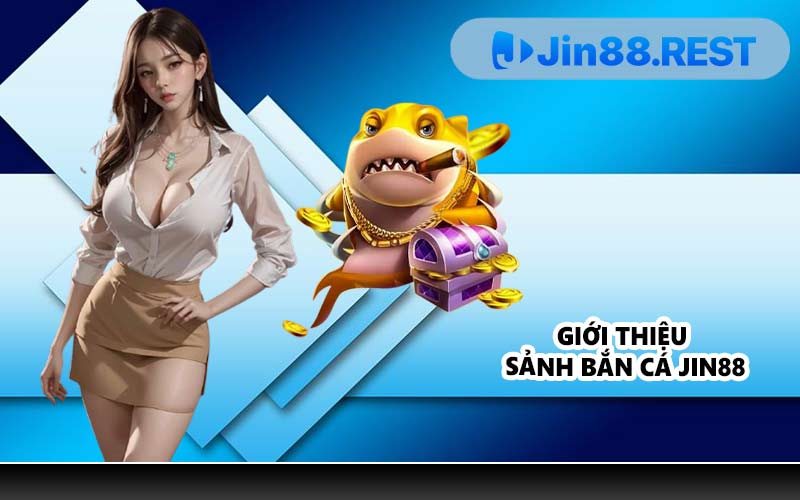 Giới thiệu sảnh bắn cá JIN88