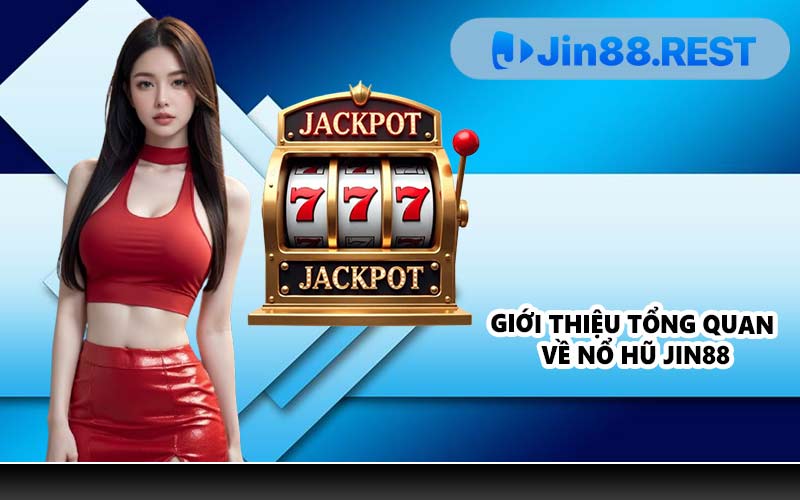 Giới thiệu tổng quan về nổ hũ JIN88