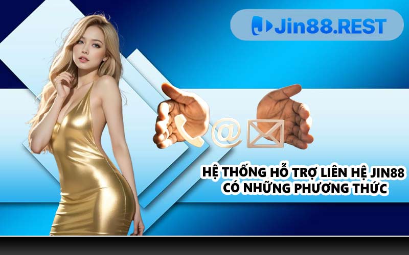 Hệ thống hỗ trợ liên hệ JIN88 có những phương thức
