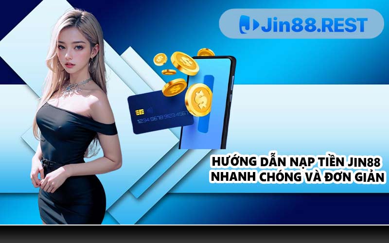 Hướng dẫn nạp tiền JIN88 nhanh chóng và đơn giản