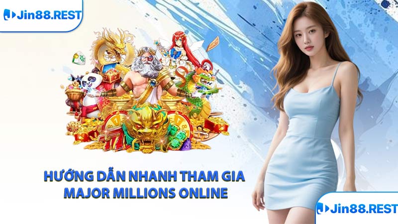 Hướng dẫn nhanh tham gia Major Millions online