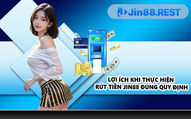 Lợi ích khi thực hiện rút tiền JIN88 đúng quy định