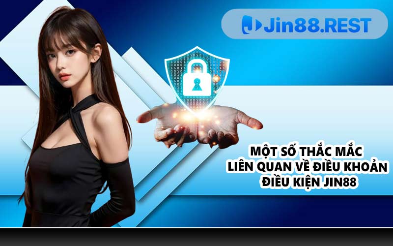 Một số thắc mắc liên quan về điều khoản điều kiện JIN88