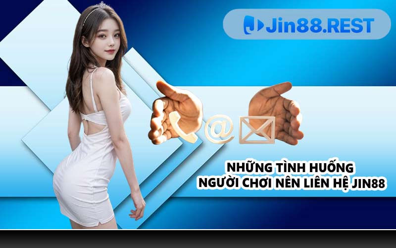 Những tình huống người chơi nên liên hệ JIN88