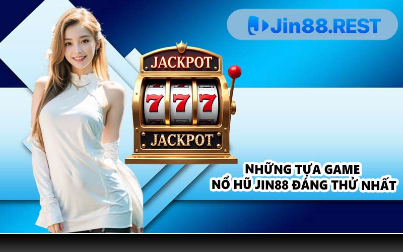 Những tựa game nổ hũ JIN88 đáng thử nhất